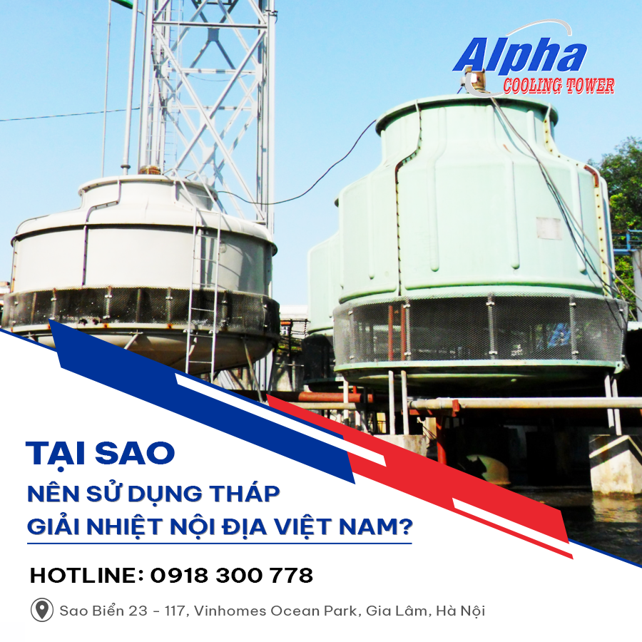 Tại sao nên sử dụng tháp giải nhiệt nội địa Việt Nam?
