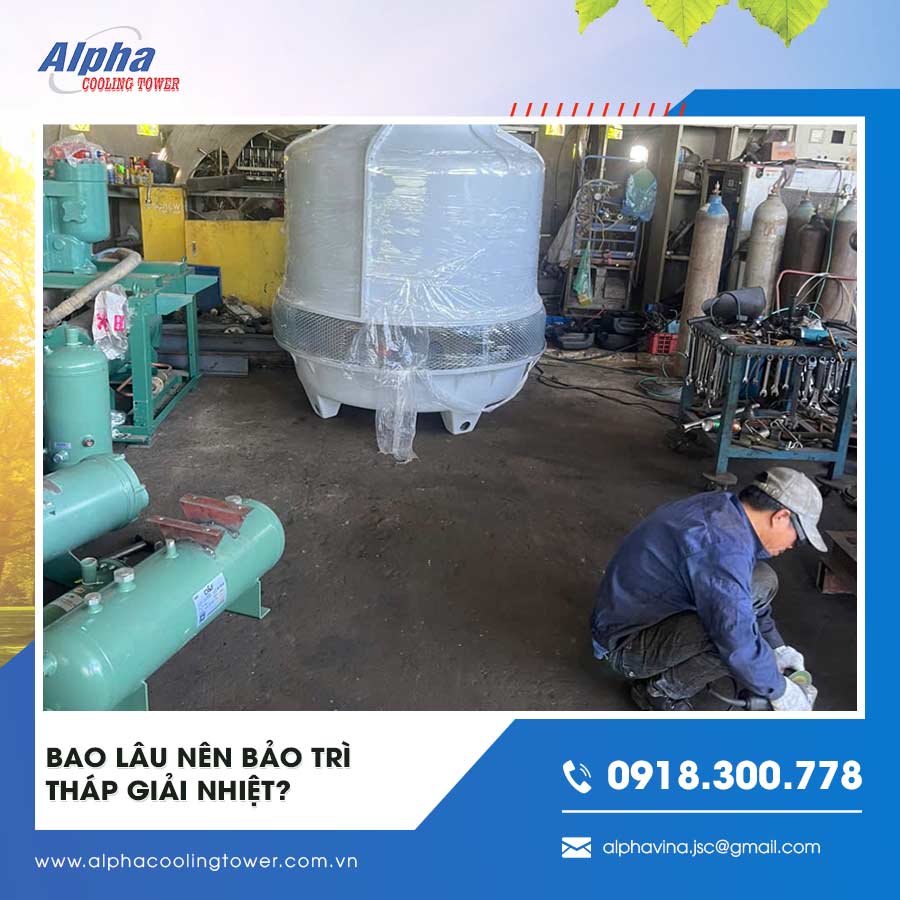 Bao lâu nên bảo trì tháp giải nhiệt