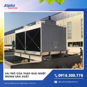 Vai trò của tháp giải nhiệt trong sản xuất